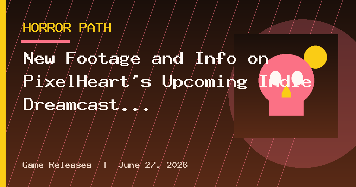 New Footage and Info on PixelHeart's Upcoming Indie Dreamcast Survival Horror
