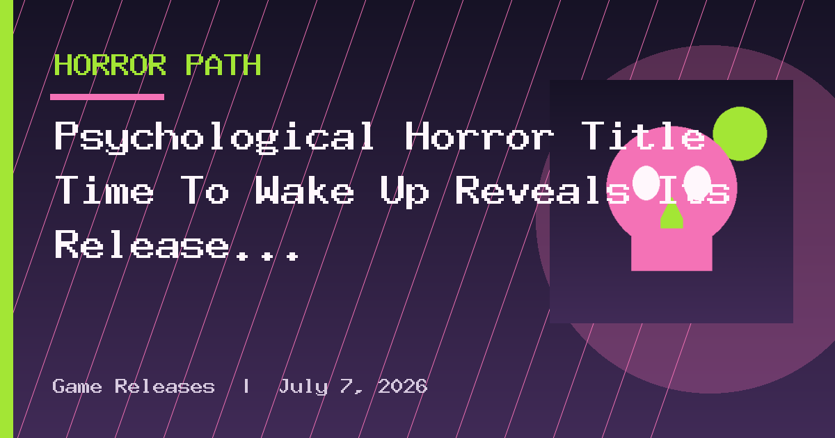 Psychological Horror Title Time To Wake Up Reveals Its Release Date