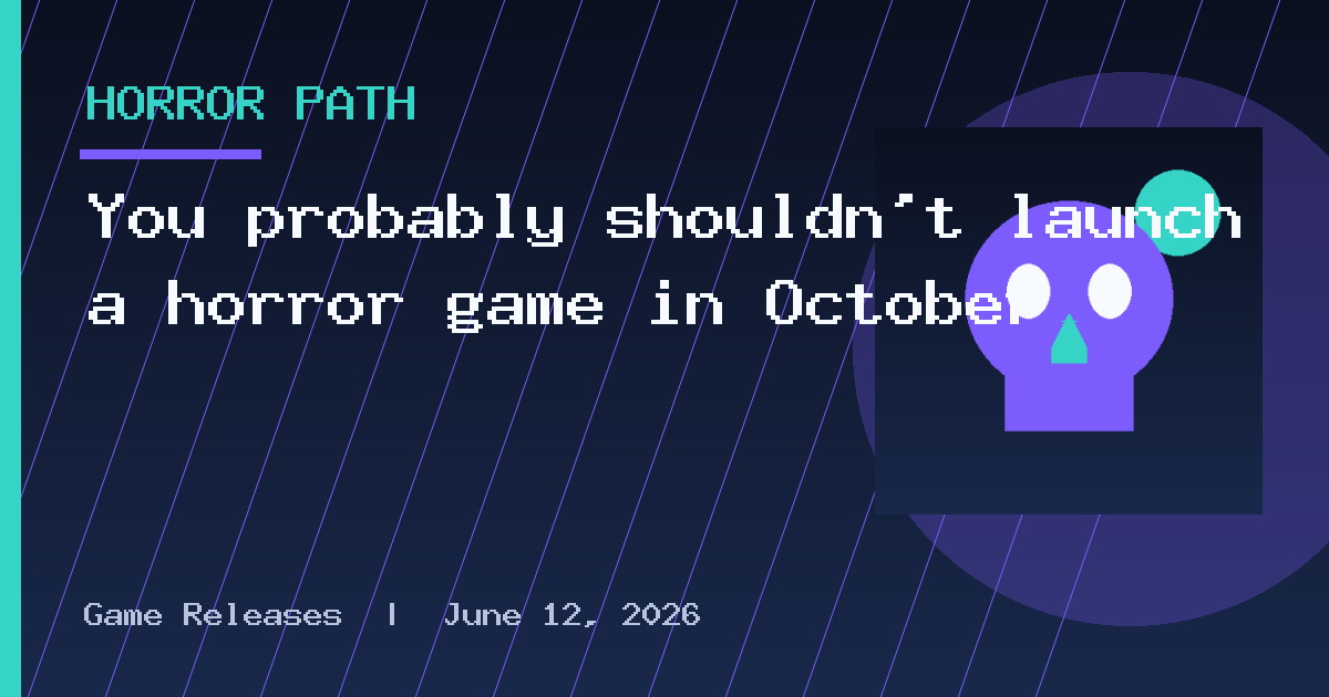 You probably shouldn’t launch a horror game in October